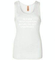 He knew about your fupa before you got underessed - Womens Jersey Tank