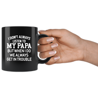 I Don’t Always Listen To My Papa But When I Do We Always Get In Trouble Black Coffee Mug