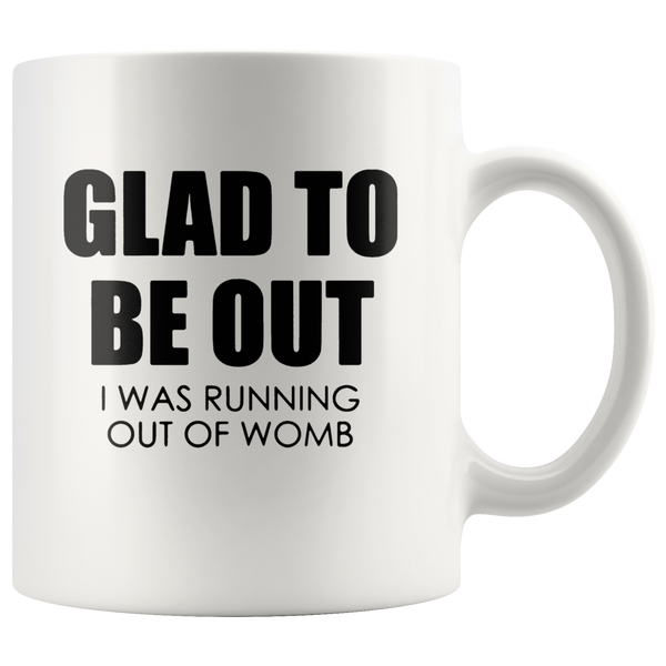 Glad to be out i was running out of womb white coffee mug