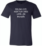Feeling Cute Might Play Cards Later IDK Nurselife Nurse - Canvas Unisex USA Shirt