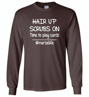 Hair up scrubs on time to play cards nurse life - Gildan Long Sleeve T-Shirt