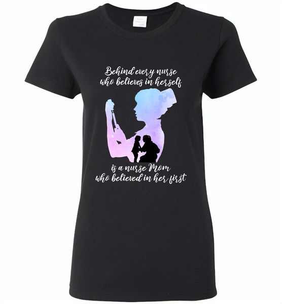Behind Every Nurse Believes In Herself Is A Nurse Mom Who Believed In Her First Mother's Day Gift - Gildan Ladies Short Sleeve