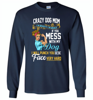 Crazy dog mom i'm beauty grace if you mess with my dog i punch in face hard - Gildan Long Sleeve T-Shirt
