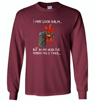 I may look calm but in my head i've pecked you 3 times chicken rooster - Gildan Long Sleeve T-Shirt