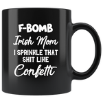 F bomb Irish mom i sprinle that shit like Confetti, mother's day gift black coffee mug
