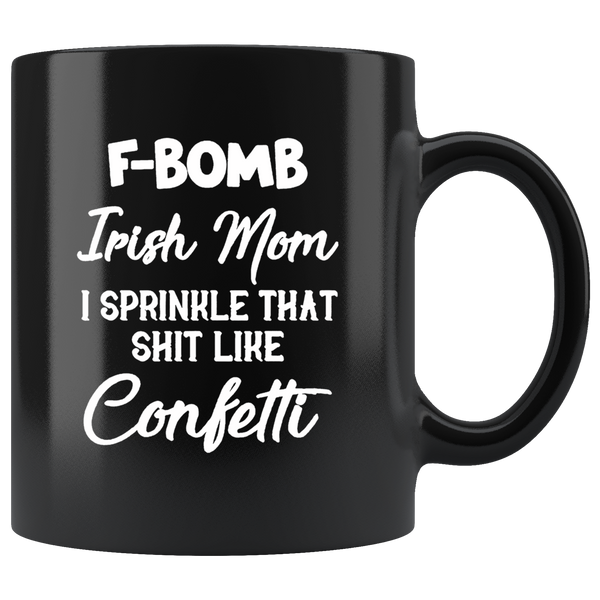 F bomb Irish mom i sprinle that shit like Confetti, mother's day gift black coffee mug