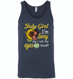 July girl I'm sorry did i roll my eyes out loud, sunflower design - Canvas Unisex Tank