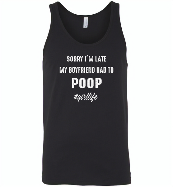 Sorry I'm late my boyfriend had to poop girl life - Canvas Unisex Tank