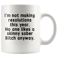 I'm not making resolutions this year, no one likes a skinny sober Bitch anyway white gift coffee mugs