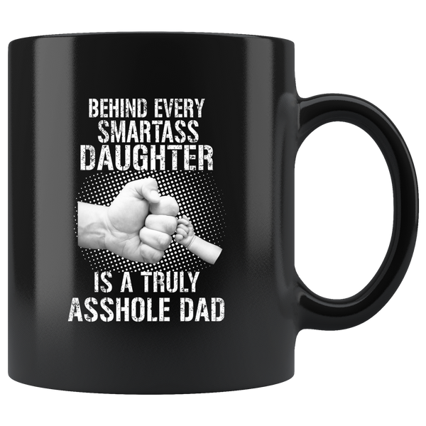 Behind Every Smartass Daughter Is A Truly Asshole Dad, Father's Day Gift Black Coffee Mug