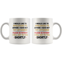 I would like to apologize to anyone i have not yet offended please be patient I will get to you shortly white coffee mug