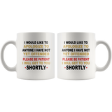 I would like to apologize to anyone i have not yet offended please be patient I will get to you shortly white coffee mug