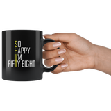 So happy I'm fitty eight shit black coffee mug