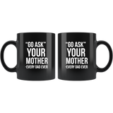 Go ask your mother every dad ever father's day gift black coffee mug