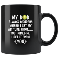 My Dad Wonders Where I Get My Attitude From You Homegirl Baseball Lover Father's Day Gift Black Coffee Mug