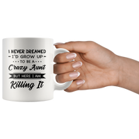 I Never dreamed grow up to be a Crazy aunt but here i am killing it white gift coffee mug