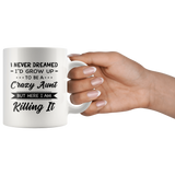 I Never dreamed grow up to be a Crazy aunt but here i am killing it white gift coffee mug