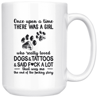 Once Upon A Time There Was A Girl Who Really Loved Dogs Tattoos Said Fuck A Lot That Me End Fucking Story White Coffee Mug