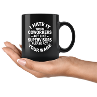 I hate it when coworkers act like supervisors please act your wage black gift coffee mug