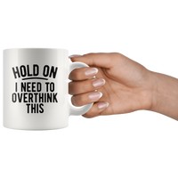 Hold on I need to overthink this white coffee mug