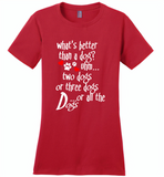 What's better than a dog two three or all the dogs, dog lover - Distric Made Ladies Perfect Weigh Tee
