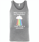Being A Human Is Too Complicated Time To Be A Unicorn Rainbow - Canvas Unisex Tank