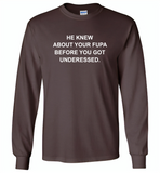 He knew about your fupa before you got underessed - Gildan Long Sleeve T-Shirt