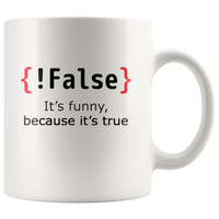 False It's funny because it's true white coffee mug