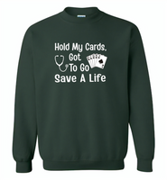 Hold my cards got to go save a life nurses don't play card - Gildan Crewneck Sweatshirt