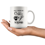 All I Need Is Coffee And Scissors Hairstylist Gift White Coffee Mug