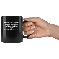 People You Look So Approachable Me And Yet Here You Are Black Coffee Mug