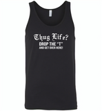 Thug life drop the t and get over here - Canvas Unisex Tank