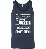 You can't scare me i have crazy bestie, anger issues, dislike stupid people, use her - Canvas Unisex Tank