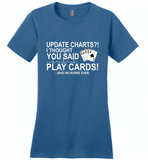 Update Charts I Thought You Said Play Cards Said No Nurse Ever - Distric Made Ladies Perfect Weigh Tee