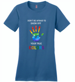 LGBT Don't afraid to show off your true colors rainbow gay pride - Distric Made Ladies Perfect Weigh Tee