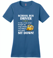 School Bus Driver I'm Like A Truck Driver Except My Cargo Whines Cries Vomits And Won't Sit Down - Distric Made Ladies Perfect Weigh Tee