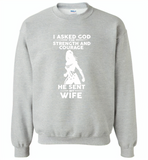 I asked god for strength and courage he sent me my wife - Gildan Crewneck Sweatshirt
