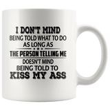 I Don't Mind Being Told What To Do As Long Person Telling Me Kiss My Ass White Coffee Mug