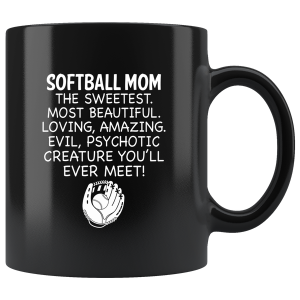 Softball Mom The Sweetest Most Beautiful Loving Amazing Evil Psychotic Creature You'll Ever Meet Black Coffee Mug
