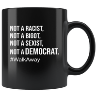 Not A Racist Bigot Sexist Not A Democrat #WalkAway Walk Away Black Coffee Mug