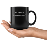 You Had Me At I Hate Everyone Too Black Coffee Mug