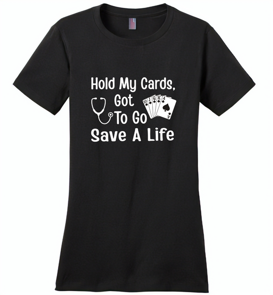 Hold my cards got to go save a life nurses don't play card - Distric Made Ladies Perfect Weigh Tee