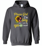 Pisces girl I'm sorry did i roll my eyes out loud, sunflower design - Gildan Heavy Blend Hoodie