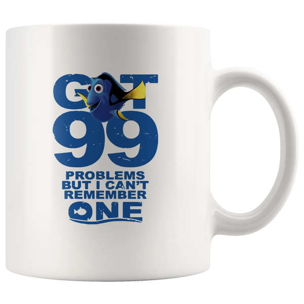 Dory Got 99 problems but I can't remember one fish white coffee mug