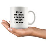 I'm a better person when I'm tan white coffee mug