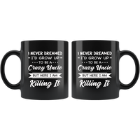 I Never dreamed grow up to be a Crazy uncle but here i am killing it white gift coffee mug