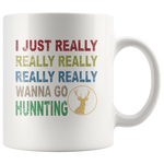 I just really wanna go hunting wine white gift coffee mug for men women