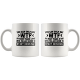 You Can Only Say Wtf So Many Times A Day Until You Just Decide To Start Drinking White Coffee Mug