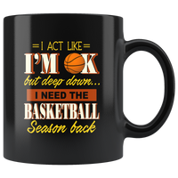I Act Like I'm OK But Deep Down I Need Basketball Season Back Basketball Lover Black Coffee Mug