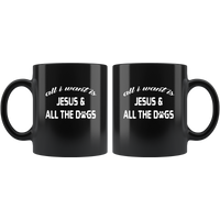 All I want is jesus and all the dogs black coffee mug